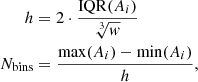 $$ \begin{aligned} \begin{aligned} h&= 2 \cdot \frac{\mathrm{IQR}(A_{i})}{\root 3 \of {w}}\\ N_{\mathrm{bins}}&= \frac{\mathrm{max}(A_{i})-\mathrm{min}(A_{i})}{h}, \end{aligned} \end{aligned} $$