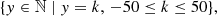$$ \begin{aligned} \{{ y} \in \mathbb{N} \mid { y} = k, \, -50 \le k \le 50\}, \end{aligned} $$