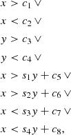 $$ \begin{aligned}&x > c_1\,\vee \,\nonumber \\&x < c_2\,\vee \,\nonumber \\&{ y} > c_3\,\vee \,\nonumber \\&{ y} < c_4\,\vee \,\nonumber \\&x > s_1 { y} + c_5\,\vee \,\nonumber \\&x > s_2 { y} + c_6\,\vee \,\nonumber \\&x < s_3 { y} + c_7\,\vee \,\nonumber \\&x < s_4 { y} + c_8, \end{aligned} $$