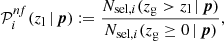 $$ \begin{aligned} \mathcal{P} _i^{nf}(z_{\rm l}\,|\,\boldsymbol{p}) := \frac{N_{\mathrm{sel},i}(z_{\rm g}>z_{\rm l}\,|\,\boldsymbol{p})}{N_{\mathrm{sel},i}(z_{\rm g}\ge 0\,|\,\boldsymbol{p})}, \end{aligned} $$