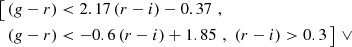 $$ \begin{aligned} \big [\,&(g-r) < 2.17\,(r-i) - 0.37\,\, , \nonumber \\&(g-r) < -0.6\,(r-i) + 1.85\,\,, \,\, (r-i) > 0.3 \,\big ] \,\, \vee \end{aligned} $$