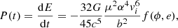 $$ \begin{aligned} P(t)= \dfrac{\mathrm{d}E}{\mathrm{d}t}=-\dfrac{32G}{45 c^5}\dfrac{\mu ^2 \alpha ^4 { v}_i^6}{b^2}f(\phi ,e) ,\end{aligned} $$