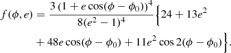 $$ \begin{aligned} f(\phi ,e)&=\frac{3 \left(1+e \cos (\phi -\phi _0)\right)^4}{8 (e^2-1)^4}\Big \{24+13 e^2\nonumber \\&+48 e \cos (\phi -\phi _0)+11 e^2 \cos 2(\phi -\phi _0)\Big \}. \end{aligned} $$