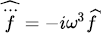 $ \widehat{\dddot{f}}= -i \omega^3 \widehat{f} $