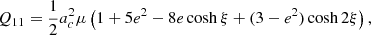 $$ \begin{aligned} Q_{11}&= \frac{1}{2} a_c^2 \mu \left(1+5 e^2- 8 e \cosh \xi + (3-e^2) \cosh 2\xi \right),\end{aligned} $$