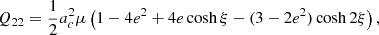 $$ \begin{aligned} Q_{22}&= \frac{1}{2} a_c^2 \mu \left(1-4 e^2+ 4 e \cosh \xi - (3-2 e^2) \cosh 2\xi \right),\end{aligned} $$