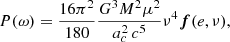 $$ \begin{aligned} P(\omega )= \frac{16 \pi ^2}{180}\frac{ G^3 M^2 \mu ^2}{ a_c^2\, c^5} \nu ^4 \boldsymbol{f}(e,\nu ), \end{aligned} $$