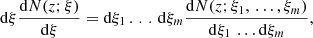$$ \begin{aligned} \mathrm{d}\xi \frac{\mathrm{d} N(z;\xi )}{\mathrm{d}\xi } =\mathrm{d}\xi _1\, .\,.\,.\,\mathrm{d}\xi _m \frac{\mathrm{d} N(z;\xi _1,\, \ldots , \xi _m)}{\mathrm{d}\xi _1\,\ldots \mathrm{d}\xi _m}, \end{aligned} $$