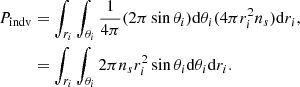 $$ \begin{aligned} P_{\rm indv}&=\int _{r_i} \int _{\theta _i}\dfrac{1}{4\pi }(2\pi \sin \theta _i)\mathrm{d}\theta _i (4\pi r_i^2 n_s)\mathrm{d}r_i,\nonumber \\&=\int _{r_i} \int _{\theta _i}2\pi n_s r_i^2 \sin \theta _i\mathrm{d}\theta _i \mathrm{d}r_i. \end{aligned} $$