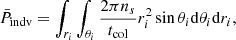$$ \begin{aligned} \bar{P}_{\rm indv} = \int _{r_i} \int _{\theta _i} \frac{2\pi n_s}{t_{\rm col}} r_i^2 \sin \theta _i\mathrm{d}\theta _i \mathrm{d}r_i , \end{aligned} $$