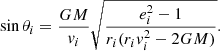 $$ \begin{aligned} \sin \theta _i=\frac{{G M}}{{ v}_i} \sqrt{\frac{e_i^2-1 }{r_i (r_i { v}_i^2-2 {G M})}}. \end{aligned} $$
