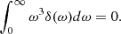 $ \displaystyle \int_0^\infty\omega^3 \delta(\omega) d\omega=0. $