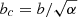 $ b_c= b/\sqrt{\alpha} $