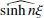 $ \widehat{\sinh {n\xi}} $