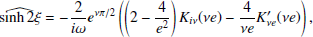 $$ \begin{aligned} \widehat{\sinh 2 \xi }&=-\frac{2}{ i \omega } \boldsymbol{e}^{\nu \pi /2}\left(\left(2-\frac{4}{e^2}\right) K_{i \nu }(\nu e)-\frac{4}{\nu e} K_{\nu e}^{\prime }(\nu e) \right) ,\end{aligned} $$