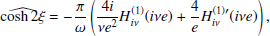 $$ \begin{aligned} \widehat{\cosh 2 \xi }&=- \frac{\pi }{\omega }\left(\frac{4 i}{\nu e^2} H^{(1)}_{i \nu } (i \nu e)+\frac{4}{e} H^{(1)^\prime }_{i \nu } (i \nu e)\right), \end{aligned} $$