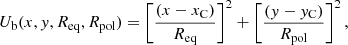 $$ \begin{aligned} U_{\rm b}(x,{ y},R_{\rm eq}, R_{\rm pol}) = \left[\frac{(x - x_{\rm C})}{R_{\rm eq}}\right]^2 + \left[\frac{({ y} - { y}_{\rm C})}{R_{\rm pol}}\right]^2, \end{aligned} $$