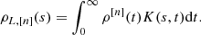 $$ \begin{aligned} \rho _{L,[n]}(s)&=\int _0^\infty \rho ^{[n]}(t)K(s,t)\mathrm{d}t . \end{aligned} $$