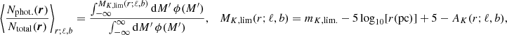 $$ \begin{aligned}&\left\langle \frac{N_{\rm phot.}(\boldsymbol{r})}{N_{\rm total}(\boldsymbol{r})}\right\rangle _{r; \ell , b} =\frac{\int _{-\infty }^{M_{K,\mathrm{lim}}(r;\ell , b)}\mathrm{d}M^{\prime }\,\phi (M^{\prime })}{\int _{-\infty }^{\infty }\mathrm{d}M^{\prime }\,\phi (M^{\prime })} , &M_{K,\mathrm{lim}}(r;\ell ,b)=m_{K,\mathrm{lim.}}-5\log _{10}[r(\mathrm{pc})]+5-A_K(r;\ell ,b) ,\nonumber \end{aligned} $$