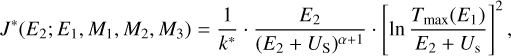 ${J^ * }\,\left( {{E_2};{E_1},{M_1},{M_2},{M_3}} \right) = {1 \over {{k^ * }}} \cdot {{{E_2}} \over {{{\left( {{E_2} + {U_{\rm{S}}}} \right)}^{\alpha + 1}}}} \cdot \,{\left[ {\ln {{{T_{\max }}\left( {{E_1}} \right)} \over {{E_2} + {U_{\rm{s}}}}}} \right]^2},$