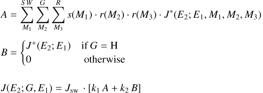 $\matrix{ {A = \sum\limits_{{M_1}}^{SW} {\sum\limits_{{M_2}}^G {\sum\limits_{{M_3}}^R {\,s\left( {{M_1}} \right)} } } \cdot r\left( {{M_2}} \right) \cdot r\left( {{M_3}} \right) \cdot {J^ * }\left( {{E_2};{E_1},{M_1},{M_2},{M_3}} \right)} \hfill \cr {B = \left\{ {\matrix{ {{J^ + }\left( {{E_2};\,{E_1}} \right)} \hfill &amp; {{\rm{if}}\,\,G = {\rm{H}}} \hfill \cr 0 \hfill &amp; {{\rm{otherwise}}} \hfill \cr } } \right.} \hfill \cr {J\left( {{E_2};G,{E_1}} \right) = {J_{{\rm{sw}}}} \cdot \left[ {{k_1}\,A + {k_2}\,B} \right]} \hfill \cr } $