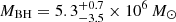 $ M_{\mathrm{BH}} = 5.3^{+0.7}_{-3.5}\times 10^6\,M_{\odot} $