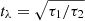 $ t_{\lambda}=\sqrt{\tau_1/\tau_2} $