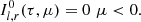 $$ \begin{aligned}&I^0_{l ,r} (\tau , \mu ) = 0 \,\, \mu < 0. \end{aligned} $$