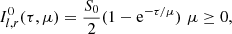 $$ \begin{aligned}&I^0_{l ,r} (\tau , \mu ) = \frac{S_0}{2} (1-\mathrm{e}^{-\tau /\mu })\,\,\mu \ge 0, \end{aligned} $$