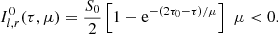 $$ \begin{aligned}&I^0_{l ,r} (\tau , \mu ) = \frac{S_0}{2} \left[1-\mathrm{e}^{-(2\tau _0-\tau )/\mu } \right]\,\,\mu < 0. \end{aligned} $$