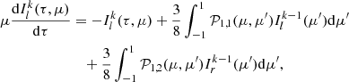 $$ \begin{aligned} \mu \frac{\mathrm{d} I^k_{l} (\tau , \mu )}{\mathrm{d}\tau }&= -I^k_{l} (\tau , \mu )+\frac{3}{8}\int ^{1}_{-1} \mathcal{P} _{1,1}(\mu ,\mu ^{\prime })I^{k-1}_{l}(\mu ^{\prime }) \mathrm{d}\mu ^{\prime }\nonumber \\&\quad +\frac{3}{8}\int ^{1}_{-1} \mathcal{P} _{1,2}(\mu ,\mu ^{\prime })I^{k-1}_{r}(\mu ^{\prime }) \mathrm{d}\mu ^{\prime },\end{aligned} $$