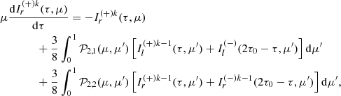 $$ \begin{aligned}&\mu \frac{\mathrm{d}I^{(+)k}_{r} (\tau , \mu )}{\mathrm{d}\tau } =-I^{(+)k}_{r} (\tau , \mu )\nonumber \\&\qquad \qquad +\frac{3}{8}\int ^{1}_{0} \mathcal{P} _{2,1}(\mu ,\mu ^{\prime }) \left[I^{(+)k-1}_{l}(\tau , \mu ^{\prime }) +I^{(-)}_{l}(2\tau _0-\tau , \mu ^{\prime })\right] \mathrm{d}\mu ^{\prime } \nonumber&\nonumber \\&\qquad \qquad +\frac{3}{8}\int ^{1}_{0} \mathcal{P} _{2,2}(\mu ,\mu ^{\prime }) \left[I^{(+)k-1}_{r}(\tau , \mu ^{\prime }) +I^{(-)k-1}_{r}(2\tau _0-\tau , \mu ^{\prime })\right] \mathrm{d}\mu ^{\prime }, \end{aligned} $$