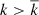 $ k > \overline{k} $