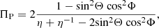 $$ \begin{aligned}&\Pi _{\rm P}=2 \frac{1- \mathrm{sin^2} \Theta ~\mathrm{cos^2} \Phi }{\eta + \eta ^{-1}-2 \mathrm{sin^2} \Theta ~\mathrm{cos^2} \Phi }, \end{aligned} $$