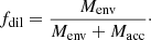 $$ \begin{aligned} f_{\rm dil} = \frac{M_{\mathrm{env} }}{M_{\mathrm{env} } + M_{\rm acc}}\cdot \end{aligned} $$