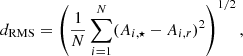 $$ \begin{aligned} d_{\rm RMS} = \left(\frac{1}{N} \sum _{i=1}^{N} (A_{i,\star } - A_{i,r})^2 \right)^{1/2}, \end{aligned} $$