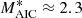 $ M_{\rm AIC}^*\approx 2.3 $