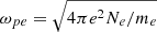 $ \omega_{pe}=\sqrt{4\pi e^2N_e/m_e} $