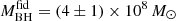 $ M_{\mathrm{BH}}^{\mathrm{fid}} = (4 \pm 1) \times 10^8\,M_{\odot} $