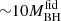 $ {\sim} 10 M_{\mathrm{BH}}^{\mathrm{fid}} $