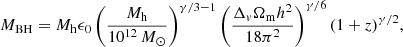 $$ \begin{aligned} M_{\rm BH} = M_{\rm h} \epsilon _0 \left(\frac{M_{\rm h}}{10^{12}\,M_{\odot }}\right)^{\gamma /3 - 1} \left(\frac{\Delta _v \Omega _{\rm m} h^2}{18 \pi ^2}\right)^{\gamma /6} (1+z)^{\gamma /2} , \end{aligned} $$