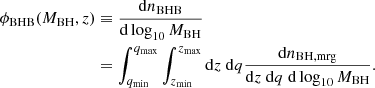 $$ \begin{aligned} \phi _{\rm BHB} (M_{\rm BH}, z)&\equiv \frac{\mathrm{d}n_{\rm BHB}}{\mathrm{d} \log _{10} M_{\rm BH} } \nonumber \\&= \int _{q_{\rm min}}^{q_{\rm max}} \int _{z_{\rm min}}^{z_{\rm max}} \mathrm{d}z \ \mathrm{d}q \frac{\mathrm{d} n_{\rm BH, mrg}}{\mathrm{d}z \ \mathrm{d}q \ \mathrm{d} \log _{10} M_{\rm BH}} .\end{aligned} $$