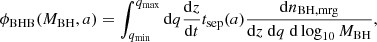 $$ \begin{aligned} \phi _{\rm BHB} (M_{\rm BH}, a) = \int _{q_{\rm min}}^{q_{\rm max}} \mathrm{d}q \frac{\mathrm{d}z}{\mathrm{d}t} t_{\rm sep}(a) \frac{\mathrm{d} n_{\rm BH, mrg}}{\mathrm{d}z \ \mathrm{d}q \ \mathrm{d} \log _{10} M_{\rm BH}} , \end{aligned} $$