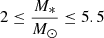 $ 2 \le \frac{M_{*}}{M_{\odot}} \le 5.5 $