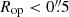$ R_{\mathrm{op}} < 0{{\overset{\prime\prime}{.}}}5 $