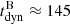 $ t_{\mathrm{dyn}}^{\mathrm{B}} \approx 145 $