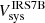 $ V^{\mathrm{IRS7B}}_{\mathrm{sys}} $