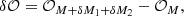 $$ \begin{aligned} \delta \mathcal{O} = \mathcal{O} _{M + \delta M_1 + \delta M_2} - \mathcal{O} _{M}, \end{aligned} $$
