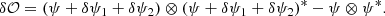 $$ \begin{aligned} \delta \mathcal{O} = \left(\psi + \delta \psi _1 + \delta \psi _2\right) \otimes \left(\psi + \delta \psi _1 + \delta \psi _2\right)^{*} - \psi \otimes \psi ^{*}. \end{aligned} $$
