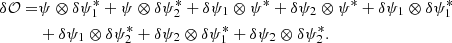 $$ \begin{aligned} \delta \mathcal{O} =&\psi \otimes \delta \psi _{1}^{*} + \psi \otimes \delta \psi _{2}^{*} + \delta \psi _{1} \otimes \psi ^{*} + \delta \psi _{2} \otimes \psi ^{*} + \delta \psi _1 \otimes \delta \psi _{1}^{*}\nonumber \\&+ \delta \psi _1 \otimes \delta \psi _{2}^{*} + \delta \psi _2 \otimes \delta \psi _{1}^{*} + \delta \psi _2 \otimes \delta \psi _{2}^{*}. \end{aligned} $$
